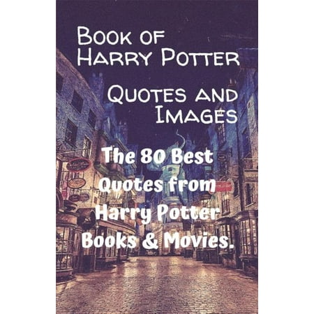 Book of Harry Potter Quotes and Images : The 80 Best Quotes from Harry Potter Books & (The Best Harry Potter)