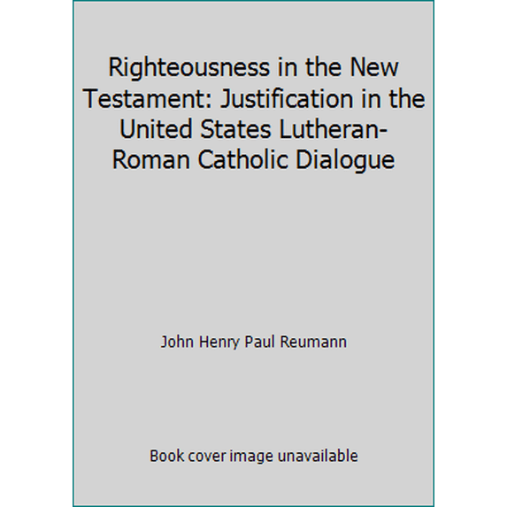 Pre-Owned Righteousness in the New Testament: Justification in the United States Lutheran-Roman Catholic Dialogue (Hardcover) 0800616162 9780800616168