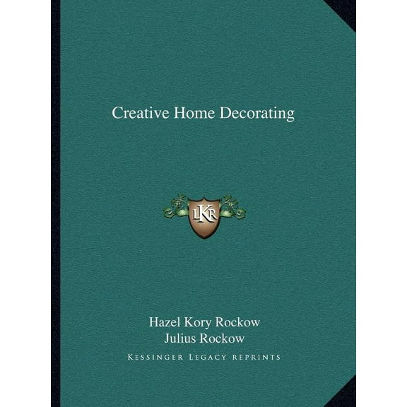 Creative Home Decorating Kessinger Legacy Reprints Paperback 1163807060 9781163807064 Hazel Kory Rockow, Julius Rockow