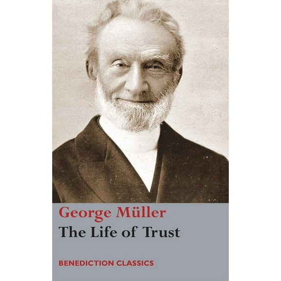 The Life of Trust: Being a Narrative of the Lord's Dealings with George Müller, (Hardcover)