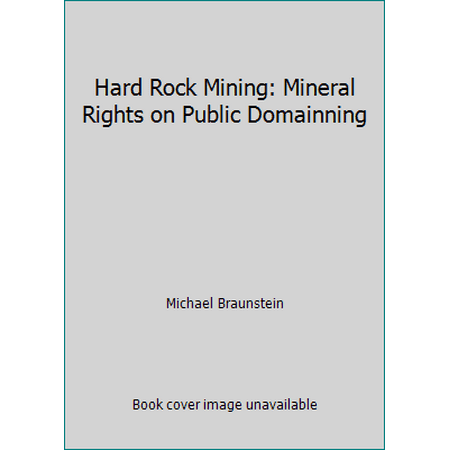 Hard Rock Mining: Mineral Rights on Public Domainning [Paperback - Used]