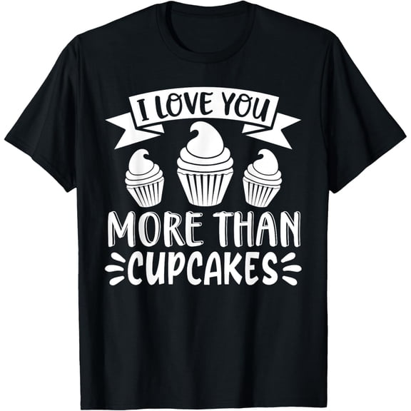 Exquisite and comfortable-I Love You More Than Cupcakes Funny Graphic Tees T-Shirt