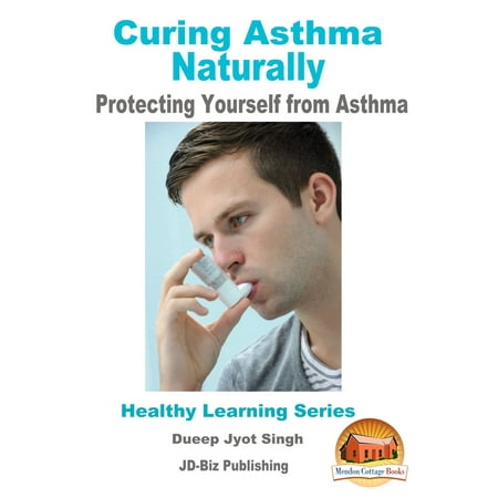 Curing Asthma Naturally: Protecting Yourself from Asthma - (Best Way To Treat Asthma Naturally)