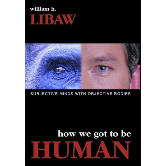 How We Got to Be Human: Subjective Minds With Objective Bodies, (Hardcover)
