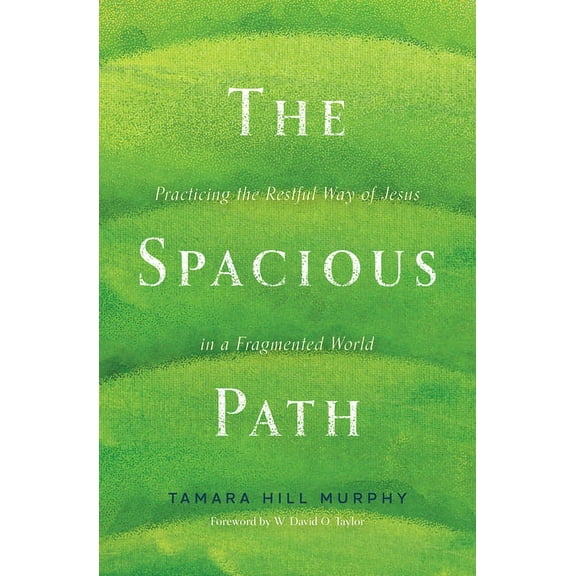 The Spacious Path: Practicing the Restful Way of Jesus in a Fragmented World, (Paperback)