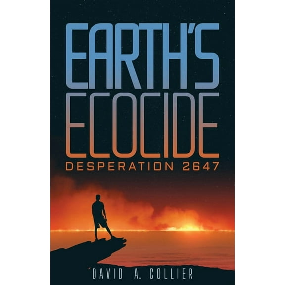 Earth's Ecocide: Desperation 2647, (Paperback)