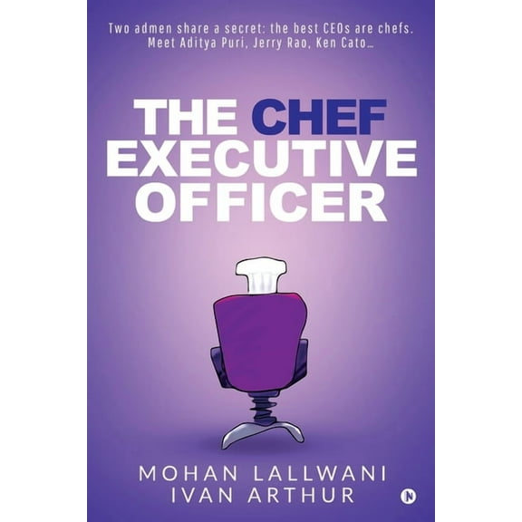 The Chef Executive Officer: Two admen share a secret: the best CEOs are chefs. Meet Aditya Puri, Jerry Rao, Ken Cato..., (Paperback)