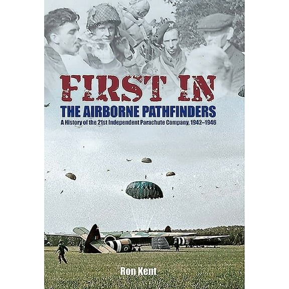 First in - The Airborne Pathfinders: A History of the 21st Independent Parachute Company, 1942-1946 (Paperback)