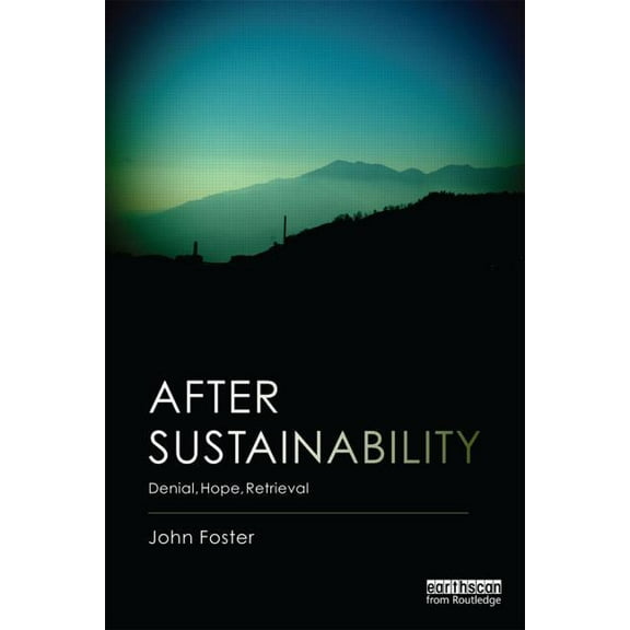 After Sustainability: Denial, Hope, Retrieval, (Paperback)