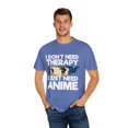 thumbnail image 4 of Funny Anime I Don't Need Therapy Sayings Hilarious Cosplayer Kawaii Pun Men Women Unisex Garment-Dyed T-shirt, 4 of 4
