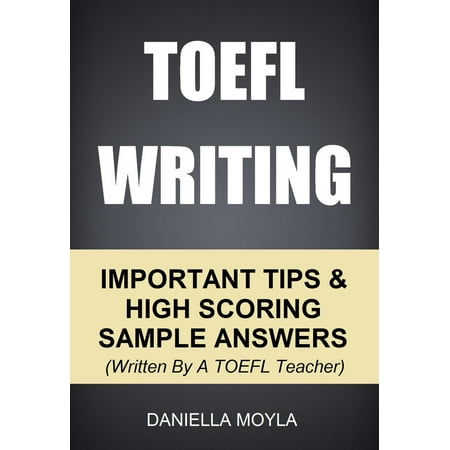 TOEFL Writing: Important Tips & High Scoring Sample Answers! (Written By A TOEFL Teacher) -
