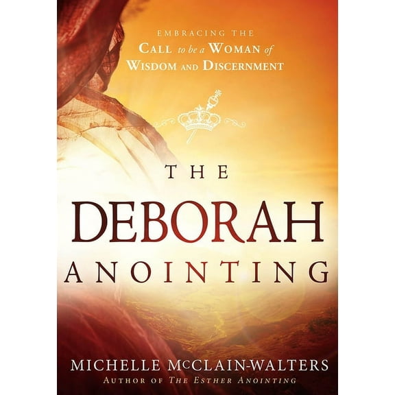 The Deborah Anointing: Embracing the Call to be a Woman of Wisdom and Discernment, (Paperback)