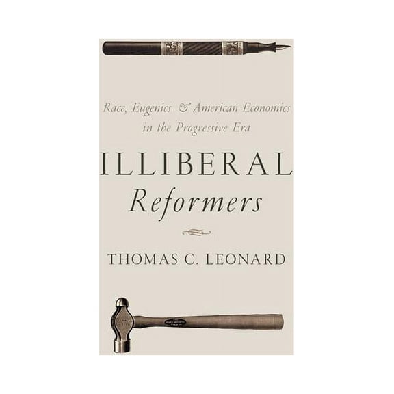 Illiberal Reformers: Race, Eugenics, and American Economics in the Progressive Era, (Paperback)