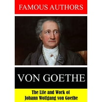 Famous Authors: The Life and Work of Johann Wolfgang von Goethe