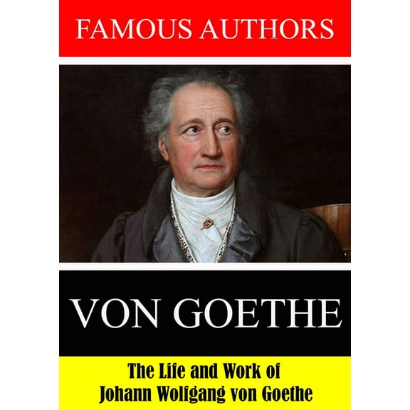 Famous Authors: The Life and Work of Johann Wolfgang von Goethe