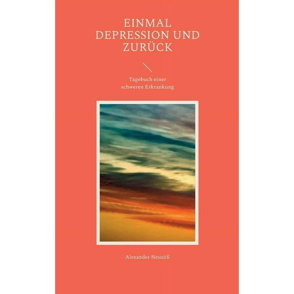 Einmal Depression und zurück: Tagebuch einer schweren Erkrankung, (Paperback)