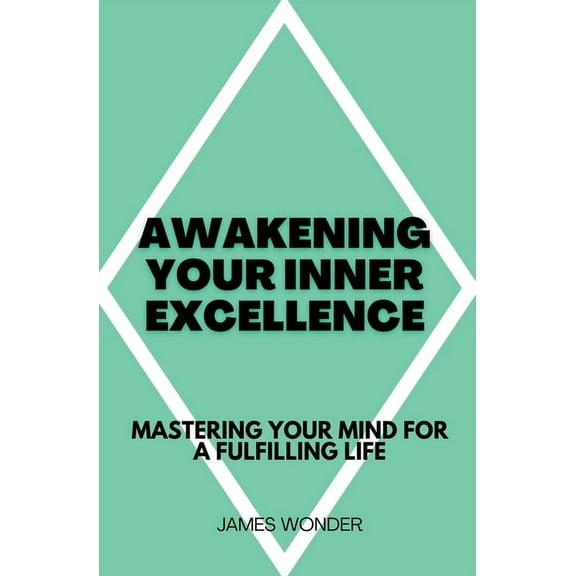 Awakening Your Inner Excellence: Mastering Your Mind for a Fulfilling Life, (Paperback)