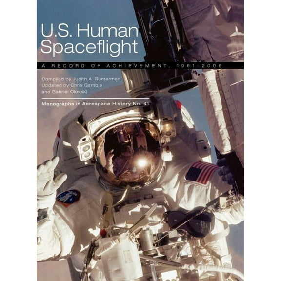 U.S. Human Spaceflight: A Record of Achievement, 1961-2006. Monograph in Aerospace History No. 41, 2007. (NASA SP-2007-4541) (Hardcover)
