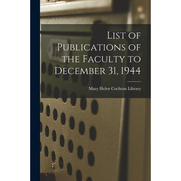 List of Publications of the Faculty to December 31, 1944, (Paperback)