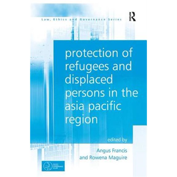Pre-Owned Law, Ethics and Governance Protection of Refugees and Displaced Persons in the Asia Pacific Region, (Hardcover)