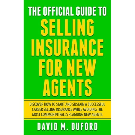 The Official Guide To Selling Insurance For New Agents : Discover How To Start And Sustain A Successful Career Selling Insurance While Avoiding The Most Common Pitfalls Plaguing New Agents (Paperback)