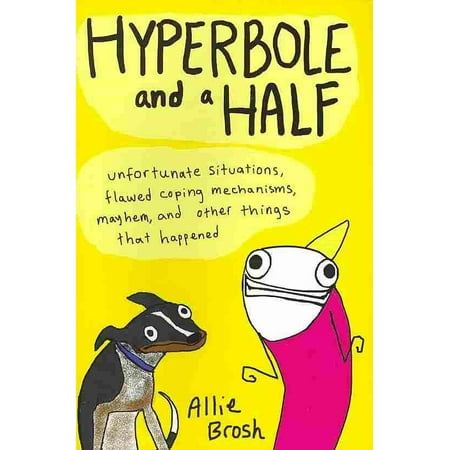 Hyperbole and a Half: Unfortunate Situations Flawed Coping Mechanisms Mayhem and Other Things That Happened (Best Of Hyperbole And A Half)