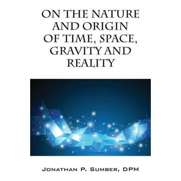 On the Nature and Origin of Time, Space, Gravity and Reality (Paperback)