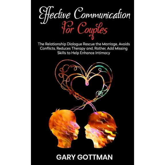 Effective Communication for Couples: The Relationship Dialogue Rescue the Marriage, Avoids Conflicts, Reduce Theraphy And, Rather, Add Missing Skills to Help Enhance Intimacy (Paperback)