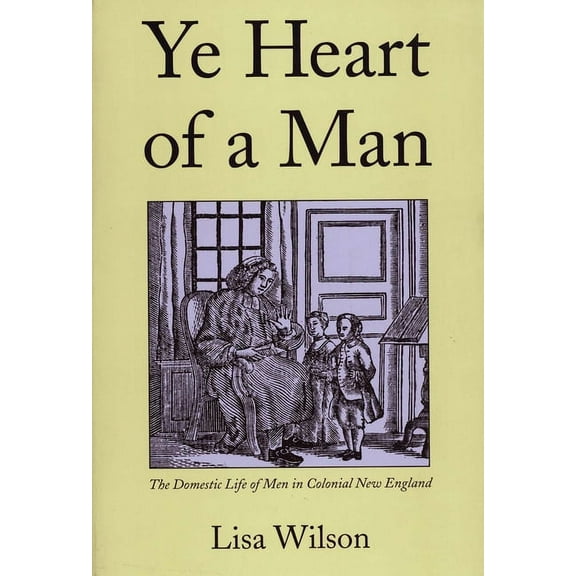 Ye Heart of a Man : The Domestic Life of Men in Colonial New England (Paperback)