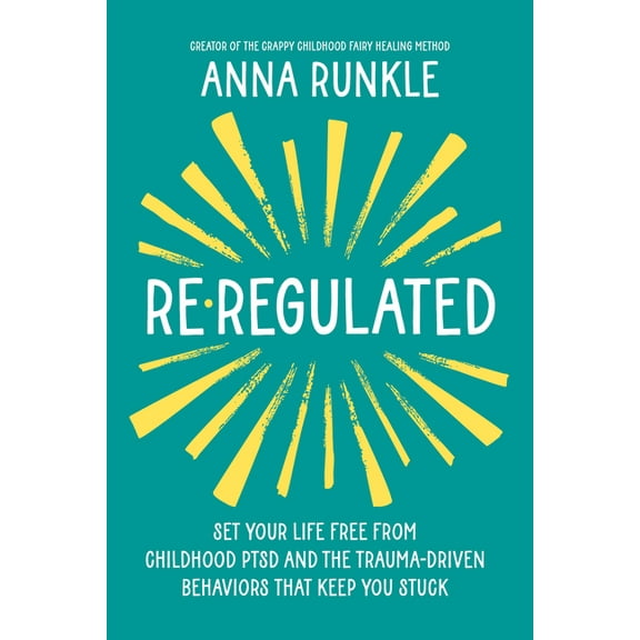 Re-Regulated: Set Your Life Free from Childhood Ptsd and the Trauma-Driven Behaviors That Keep You Stuck, (Hardcover)