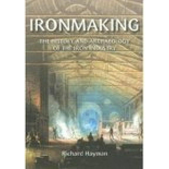 Ironmaking : A History and Archaeology of the Iron Industry (Paperback)