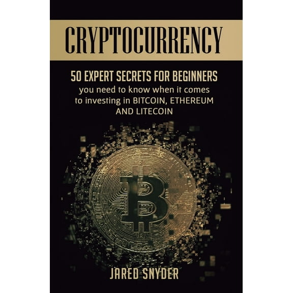 Cryptocurrency: 50 Expert Secrets for Beginners You Need to Know When It Comes to Investing in Bitcoing, Ethereum AND LI, (Hardcover)