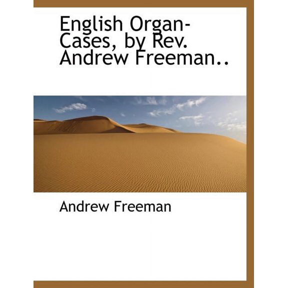 English Organ-Cases, by REV. Andrew Freeman.. (Paperback)