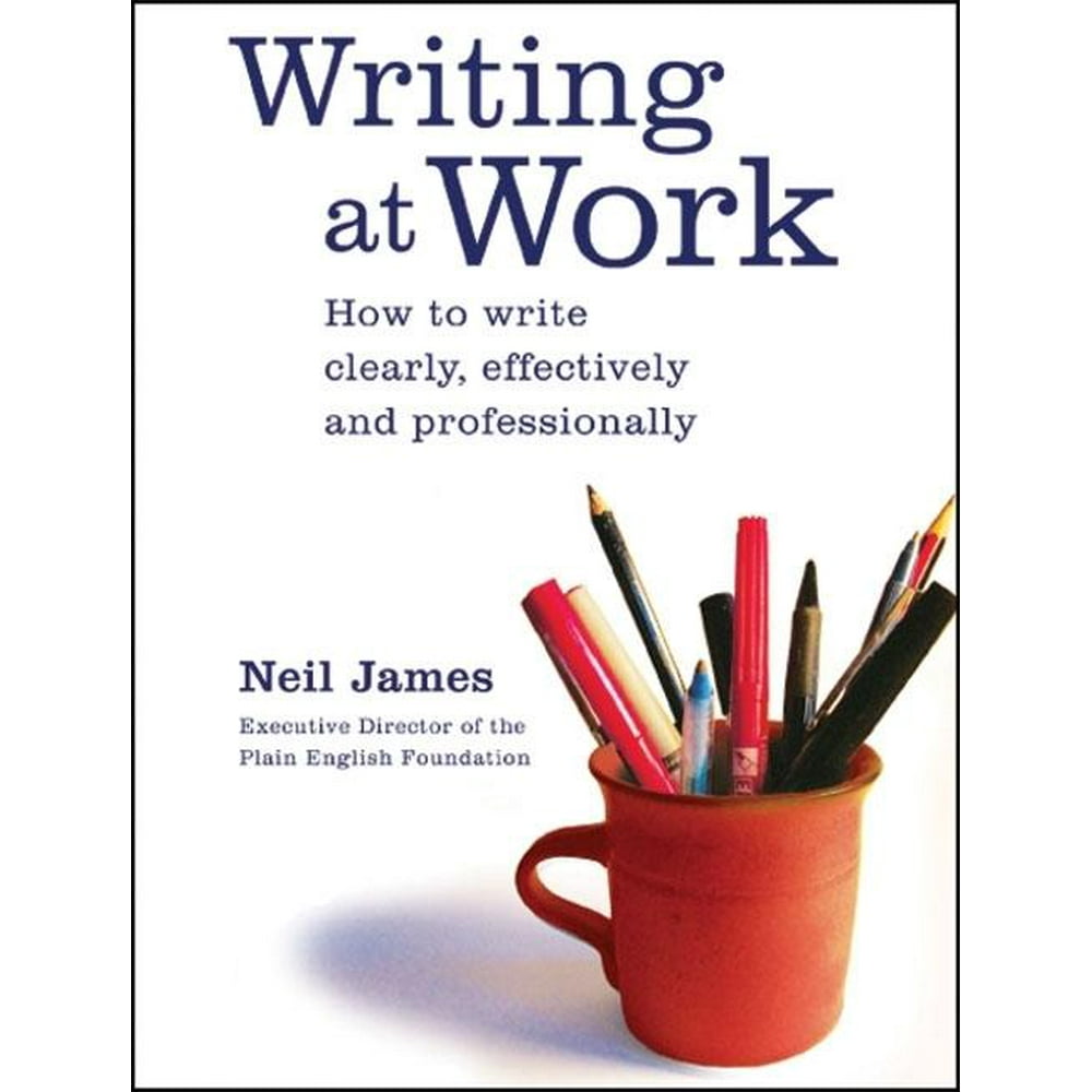 Writing at Work How to Write Clearly, Effectively and Professionally