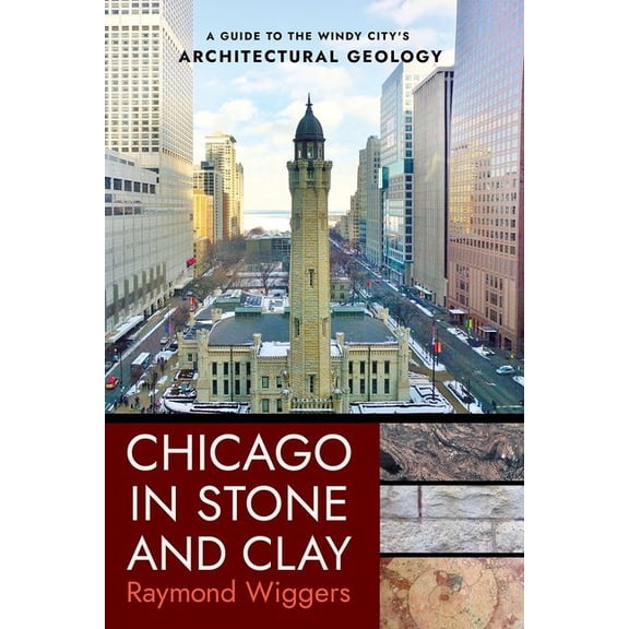 Chicago in Stone and Clay: A Guide to the Windy City's Architectural Geology, (Paperback)