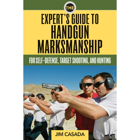 The Expert's Guide to Handgun Marksmanship : For Self-Defense, Target Shooting, and (Best Handgun To Carry For Self Defense)