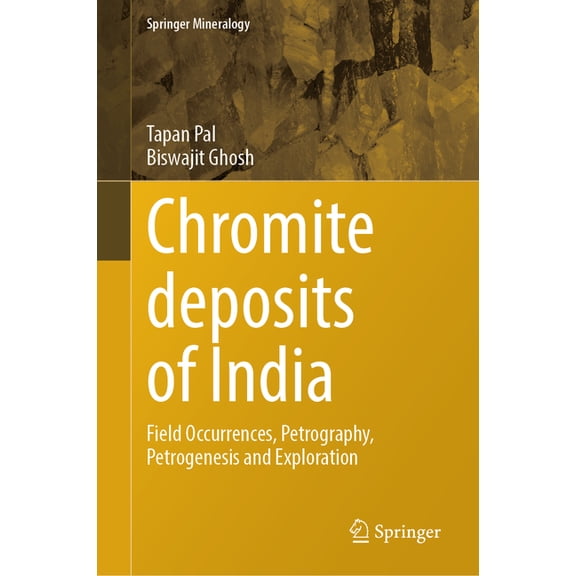 Springer Mineralogy Chromite Deposits of India: Field Occurrences, Petrography, Petrogenesis and Exploration, (Hardcover)