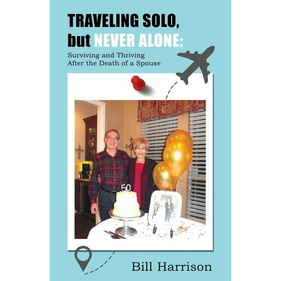 TRAVELING SOLO, but NEVER ALONE: Surviving and Thriving After the Death of a Spouse (Paperback)