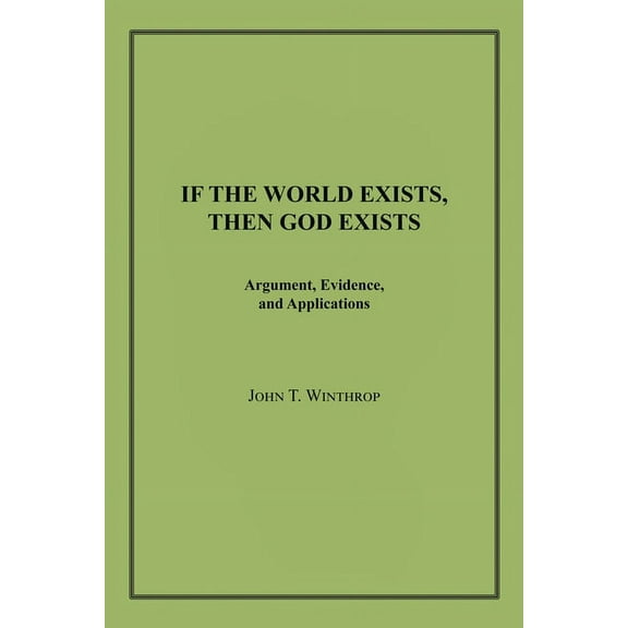 If the World Exists, Then God Exists : Argument, Evidence, and Applications
