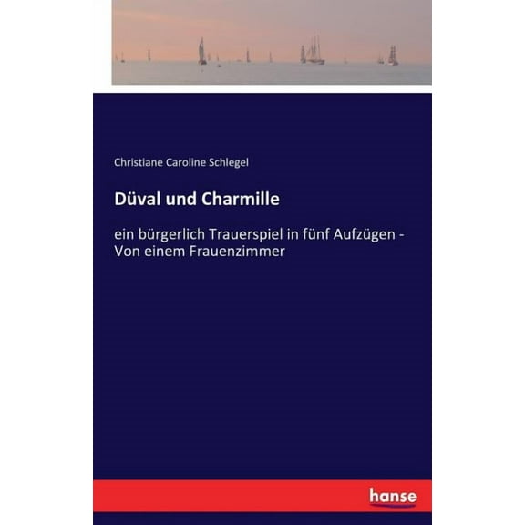 Düval und Charmille: ein bürgerlich Trauerspiel in fünf Aufzügen - Von einem Frauenzimmer, (Paperback)