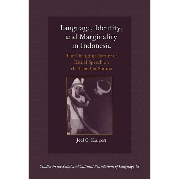 Studies in the Social and Cultural Found Language, Identity, and Marginality in Indonesia: The Changing Nature of Ritual Speech on the Island of Sumba, Book 18, (Hardcover)