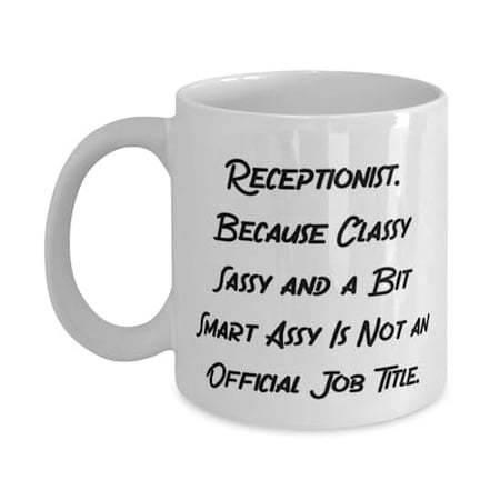 Receptionist. Because Classy Sassy and a Bit. Receptionist 15oz Mug, Joke Receptionist Gifts, Cup For Coworkers from Friends, Birthday present, Gift ideas for birthday, What to get for birthday,
