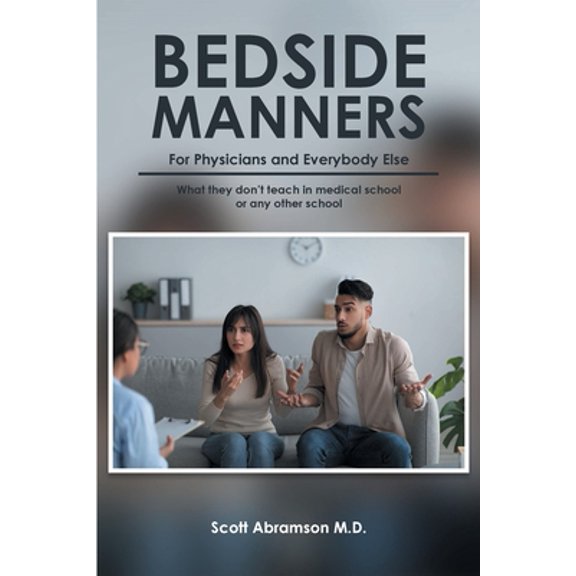 Pre-Owned Bedside Manners for Physicians and everybody else: What they don't teach in medical school (or any other school) (Paperback) 1685263798 9781685263799