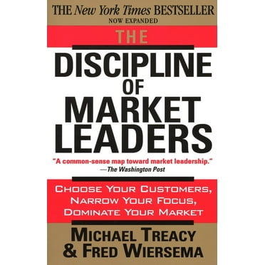 The Discipline of Market Leaders : Choose Your Customers, Narrow Your Focus, Dominate Your Market (Paperback)
