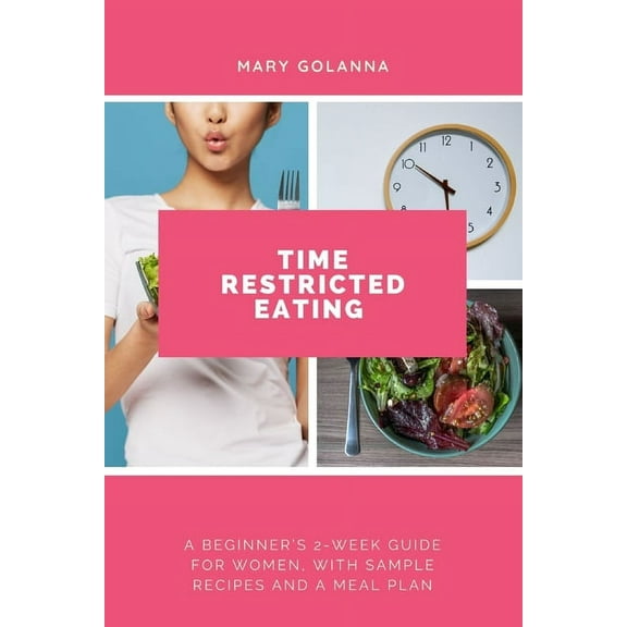Time Restricted Eating: A Beginner's 2-Week Guide for Women, with Sample Recipes and a Meal Plan, (Paperback)