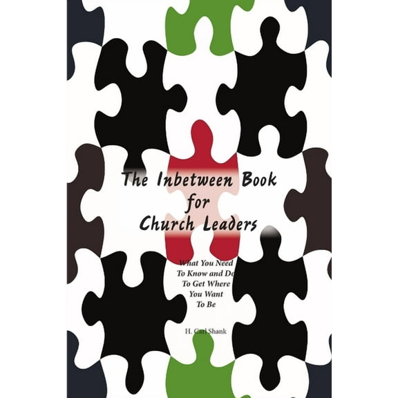 The Inbetween Book for Church Leaders: What You Need to Know and Do to Get Where You Want To Be, (Paperback)