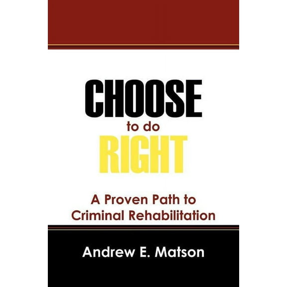 Choose to do Right: A Proven Path to Criminal Rehabilitation, (Paperback)