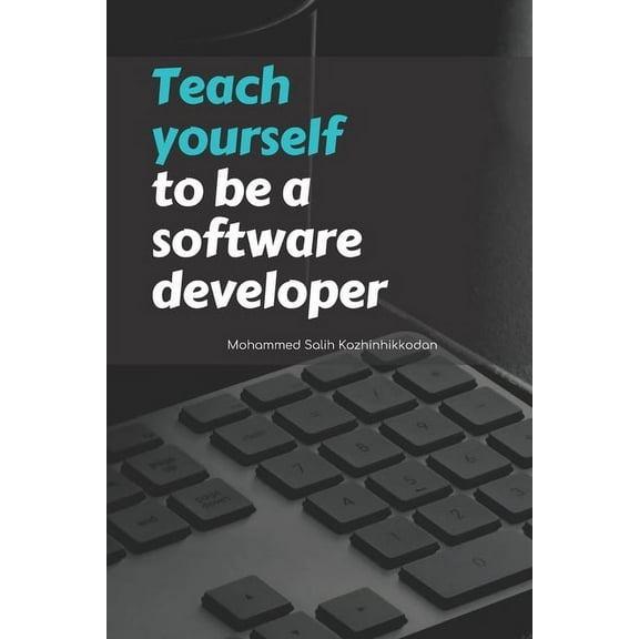 Edition: Teach yourself to be a software developer: By Mohammed Salih Kozhinhikodan (Paperback)