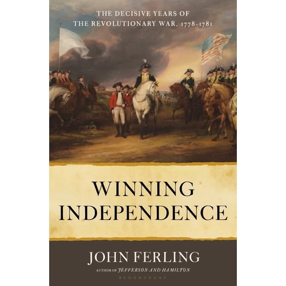 Winning Independence: The Decisive Years of the Revolutionary War, 1778-1781, (Hardcover)