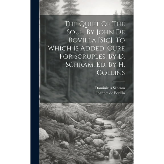 The Quiet Of The Soul, By John De Bovilla [sic]. To Which Is Added, Cure For Scruples, By D. Schram. Ed. By H. Collins (Hardcover)